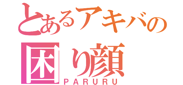 とあるアキバの困り顔（ＰＡＲＵＲＵ）