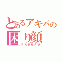 とあるアキバの困り顔（ＰＡＲＵＲＵ）