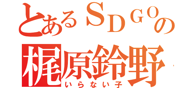 とあるＳＤＧＯの梶原鈴野（いらない子）