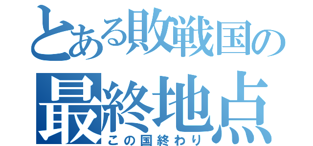 とある敗戦国の最終地点（この国終わり）