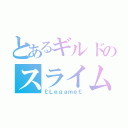 とあるギルドのスライム†（￡Ｌｅｇａｍｅ￡）