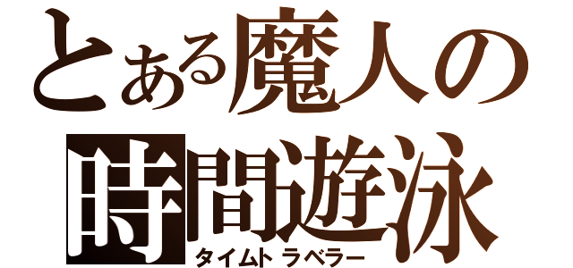 とある魔人の時間遊泳（タイムトラベラー）