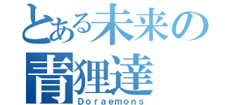 とある未来の青狸達（Ｄｏｒａｅｍｏｎｓ）