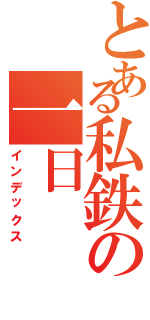 とある私鉄の一日（インデックス）