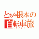 とある根本の自転車旅（ヘルメット）