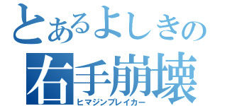 とあるよしきの右手崩壊（ヒマジンブレイカー）