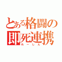 とある格闘の即死連携（れーしん）