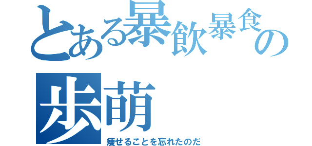 とある暴飲暴食の歩萌（痩せることを忘れたのだ）