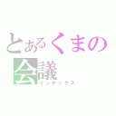 とあるくまの会議（インデックス）