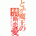 とある魔王の禁断恋愛（ラヴ・ストーリー）