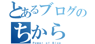 とあるブログのちから（Ｐｏｗｅｒ ｏｆ Ｂｌｏｇ）