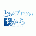 とあるブログのちから（Ｐｏｗｅｒ ｏｆ Ｂｌｏｇ）