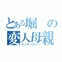 とある堀の変人母親（クソヴァヴァ～）