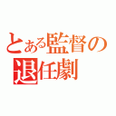 とある監督の退任劇（）