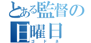 とある監督の日曜日（ゴドネ）