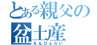 とある親父の盆土産（えんびふらい）