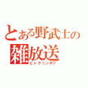 とある野武士の雑放送（ヒャクニンギリ）