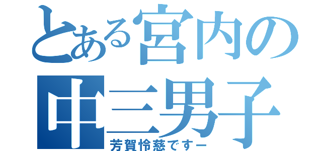 とある宮内の中三男子（芳賀怜慈ですー）