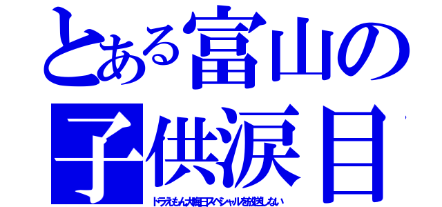 とある富山の子供涙目（ドラえもん大晦日スペシャルを放送しない）