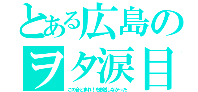 とある広島のヲタ涙目（この音とまれ！を放送しなかった）