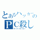 とあるハッカーのＰＣ殺し（サーバーブレイカー）