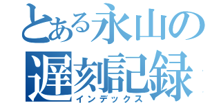 とある永山の遅刻記録（インデックス）