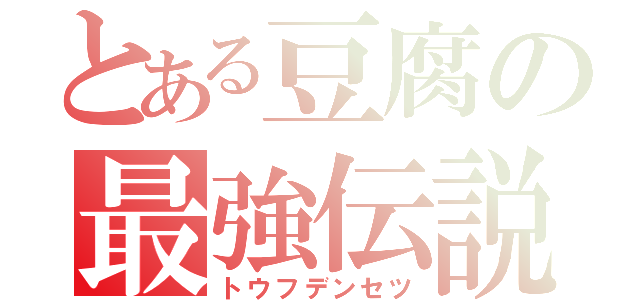 とある豆腐の最強伝説（トウフデンセツ）