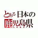 とある日本の鹿児島県（九州地方）