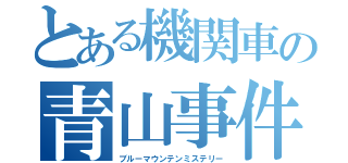 とある機関車の青山事件（ブルーマウンテンミステリー）