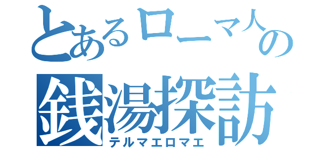 とあるローマ人の銭湯探訪（テルマエロマエ）