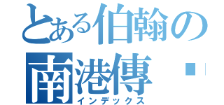 とある伯翰の南港傳說（インデックス）