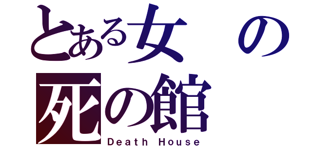 とある女の死の館（Ｄｅａｔｈ Ｈｏｕｓｅ）