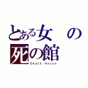 とある女の死の館（Ｄｅａｔｈ Ｈｏｕｓｅ）