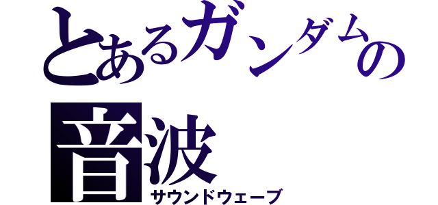 とあるガンダムの音波（サウンドウェーブ）