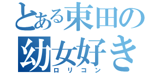 とある束田の幼女好き（ロリコン）