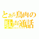 とある鳥肉の駄声通話（スカイプツウワ）