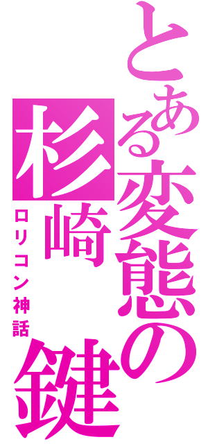 とある変態の杉崎　鍵（ロリコン神話）