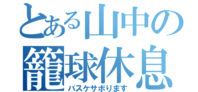 とある山中の籠球休息（バスケサボります）