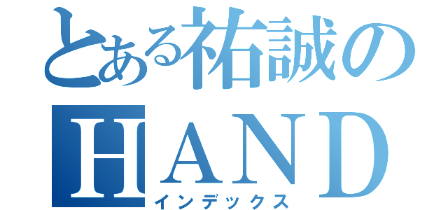 とある祐誠のＨＡＮＤＢＯＬＬ（インデックス）