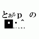 とあるｐの֏ژ＾（ＣｆｂＮＸ）