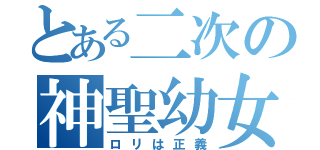 とある二次の神聖幼女（ロリは正義）