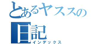 とあるヤススの日記（インデックス）