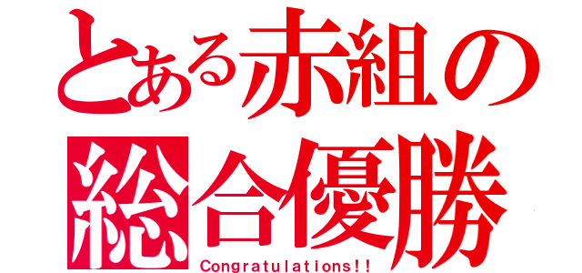 とある赤組の総合優勝（Ｃｏｎｇｒａｔｕｌａｔｉｏｎｓ！！）