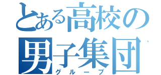 とある高校の男子集団（グループ）