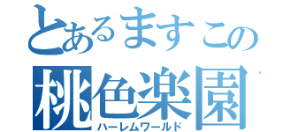 とあるますこの桃色楽園（ハーレムワールド）