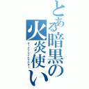 とある暗黒の火炎使い（ダークフレイムマスター）