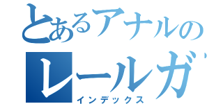 とあるアナルのレールガン（インデックス）