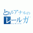 とあるアナルのレールガン（インデックス）