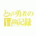 とある勇者の冒険記録（セーブデータ）