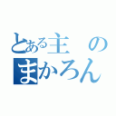 とある主のまかろん（）